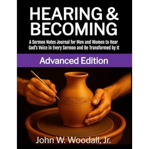 Woodall Jr., John W. Hearing & Becoming: Advanced Edition: A Sermon Notes Journal for Men and Women to Hear God’s Voice in Every Sermon and Be Transformed by It Woodall Jr., John W. Hearing & Becoming: Advanced Edition: A Sermon Notes Journal for Men and Women to Hear God’s Voice in Every Sermon and Be Transformed by It
