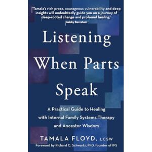 Tamala Floyd, LCSW Listening When Parts Speak: A Practical Guide to Healing with Internal Family Systems Therapy and Ancestor Wisdom Tamala Floyd, LCSW Listening When Parts Speak: A Practical Guide to Healing with Internal Family Systems Therapy and Ancestor Wisdom