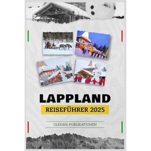 PUBLIKATIONEN, OLEDSIS LAPPLAND REISEFÜHRER 2025: „Entdecken Sie die Magie der Arktis: Ihr unverzichtbarer Begleiter zu den Wundern, der Tierwelt und der Kultur Lapplands“ PUBLIKATIONEN, OLEDSIS LAPPLAND REISEFÜHRER 2025: „Entdecken Sie die Magie der Arktis: Ihr unverzichtbarer Begleiter zu den Wundern, der Tierwelt und der Kultur Lapplands“