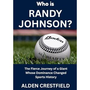 Crestfield, Alden Who Is Randy Johnson?: The Fierce Journey of a Giant Whose Dominance Changed Sports History (The Hall of Baseball Greats Series) Crestfield, Alden Who Is Randy Johnson?: The Fierce Journey of a Giant Whose Dominance Changed Sports History (The Hall of Baseball Greats Series)