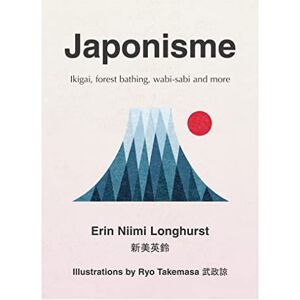 Longhurst, Erin Niimi Japonisme: Ikigai, Forest Bathing, Wabi-sabi and more Longhurst, Erin Niimi Japonisme: Ikigai, Forest Bathing, Wabi-sabi and more