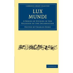Lux Mundi: A Series of Studies in the Religion of the Incarnation (Cambridge Library Collection Science and Religion) Lux Mundi: A Series of Studies in the Religion of the Incarnation (Cambridge Library Collection Science and Religion)