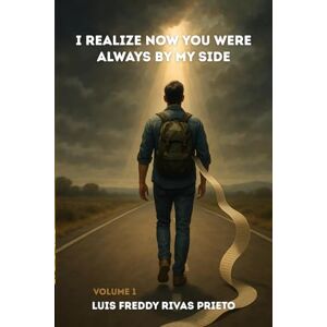 Rivas Prieto, Luis Freddy I Realize Now You Were Always by My Side: A Heartfelt Story of Love, Grief, and the Quiet Presence of God That Never Left Rivas Prieto, Luis Freddy I Realize Now You Were Always by My Side: A Heartfelt Story of Love, Grief, and the Quiet Presence of God That Never Left