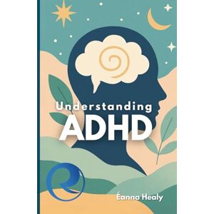 Healy, Eanna Understanding ADHD: A Practical Guide for a Distracted Mind: Simple Strategies to Improve Focus, Productivity, and Daily Life Healy, Eanna Understanding ADHD: A Practical Guide for a Distracted Mind: Simple Strategies to Improve Focus, Productivity, and Daily Life