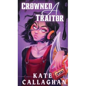 Callaghan, Kate Crowned A Traitor: Book One (Special Edition Cover): 1 (A Hellish Fairytale) Callaghan, Kate Crowned A Traitor: Book One (Special Edition Cover): 1 (A Hellish Fairytale)