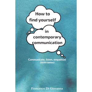 Editoria, GramTik How to find yourself in contemporary communication: Communicate, listen, empathize (2026 Edition) Editoria, GramTik How to find yourself in contemporary communication: Communicate, listen, empathize (2026 Edition)