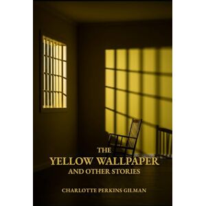 GILMAN, CHARLOTTE PERKINS THE YELLOW WALLPAPER AND OTHER STORIES GILMAN, CHARLOTTE PERKINS THE YELLOW WALLPAPER AND OTHER STORIES