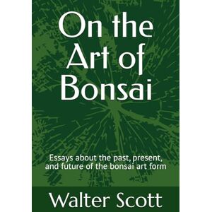 Scott On the Art of Bonsai: Essays about the past, present, and future of the bonsai art form Scott On the Art of Bonsai: Essays about the past, present, and future of the bonsai art form