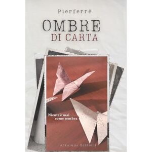 Ferrè, Pier Ombre di carta: Niente è mai ...come sembra. Ferrè, Pier Ombre di carta: Niente è mai ...come sembra.