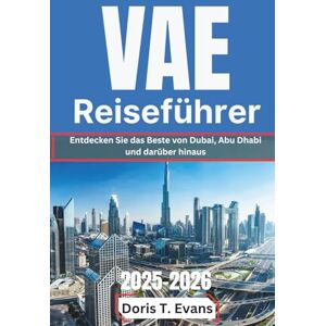 T. Evans, Doris VAE Reiseführer 2025–2026: Entdecken Sie das Beste von Dubai, Abu Dhabi und darüber hinaus T. Evans, Doris VAE Reiseführer 2025–2026: Entdecken Sie das Beste von Dubai, Abu Dhabi und darüber hinaus