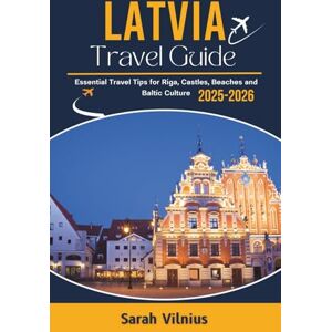 Vilnius, Sarah Latvia Travel Guide 2025-2026: Essential Travel Tips for Riga, Castles, Beaches and Baltic Culture Vilnius, Sarah Latvia Travel Guide 2025-2026: Essential Travel Tips for Riga, Castles, Beaches and Baltic Culture