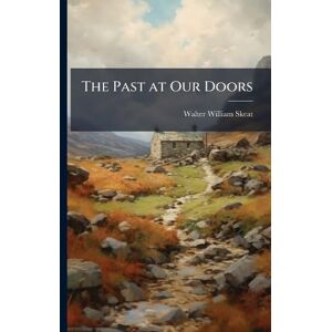 Skeat, Walter William 1866- The Past at Our Doors Skeat, Walter William 1866- The Past at Our Doors