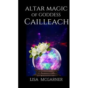 McGarner, Lisa Altar Magic of Goddess Cailleach McGarner, Lisa Altar Magic of Goddess Cailleach