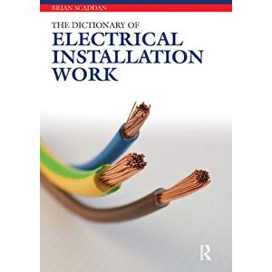 Scaddan, Brian The Dictionary of Electrical Installation Work: Illustrated Dictionary A Practical A-Z Guide Scaddan, Brian The Dictionary of Electrical Installation Work: Illustrated Dictionary A Practical A-Z Guide