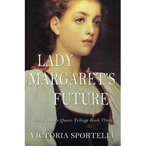 Sportelli, Victoria Lady Margaret's Future: Henry's Spare Queen Trilogy Book Three: 3 Sportelli, Victoria Lady Margaret's Future: Henry's Spare Queen Trilogy Book Three: 3