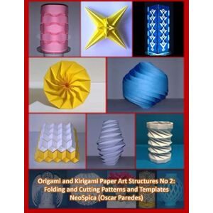 Paredes, Oscar Origami and Kirigami Paper Art Structures No 2: Fold and Cut Patterns and Templates: NeoSpica Paper Structures Paredes, Oscar Origami and Kirigami Paper Art Structures No 2: Fold and Cut Patterns and Templates: NeoSpica Paper Structures