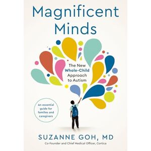 Goh, Dr Suzanne Magnificent Minds: The New Whole-Child Approach to Autism Goh, Dr Suzanne Magnificent Minds: The New Whole-Child Approach to Autism