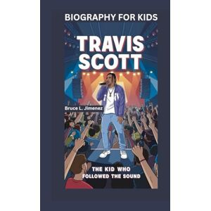 Jimenez, Bruce L TRAVIS SCOTT: The Kid Who Followed the Sound- Biography for kids Jimenez, Bruce L TRAVIS SCOTT: The Kid Who Followed the Sound- Biography for kids