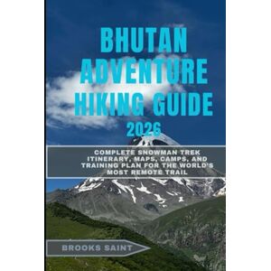 SAINT, BROOKS BHUTAN ADVENTURE HIKING GUIDE 2026: Complete Snowman Trek Itinerary, Maps, Camps, and Training Plan for the World’s Most Remote Trail (ROAM THE EARTH) SAINT, BROOKS BHUTAN ADVENTURE HIKING GUIDE 2026: Complete Snowman Trek Itinerary, Maps, Camps, and Training Plan for the World’s Most Remote Trail (ROAM THE EARTH)