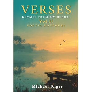 Riger, Michael Verses: Rhymes from My Heart… Vol II – Poetic Potpouri Riger, Michael Verses: Rhymes from My Heart… Vol II – Poetic Potpouri