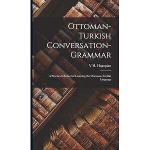 Hagopian, V H Ottoman-Turkish Conversation-Grammar: A Practical Method of Learning the Ottoman-Turkish Language Hagopian, V H Ottoman-Turkish Conversation-Grammar: A Practical Method of Learning the Ottoman-Turkish Language