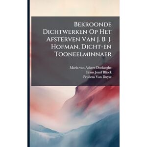 Ackere-Doolaeghe, Maria Van Bekroonde Dichtwerken Op Het Afsterven Van J. B. J. Hofman, Dicht-en Tooneelminnaer Ackere-Doolaeghe, Maria Van Bekroonde Dichtwerken Op Het Afsterven Van J. B. J. Hofman, Dicht-en Tooneelminnaer