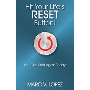 Lopez, Marc V. Hit Your Life's Reset Button!: You Can Start Again Today Lopez, Marc V. Hit Your Life's Reset Button!: You Can Start Again Today