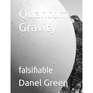 Green, Danel R Quantum Gravity: falsifiable Green, Danel R Quantum Gravity: falsifiable