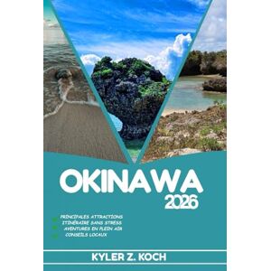 KOCH, KYLER Z. OKINAWA GUIDE DE VOYAGE 2026: Explorez les activités de plein air d'Okinawa, les trésors cachés, les meilleures attractions et les excursions d'une journée pour les voyageurs aventureux KOCH, KYLER Z. OKINAWA GUIDE DE VOYAGE 2026: Explorez les activités de plein air d'Okinawa, les trésors cachés, les meilleures attractions et les excursions d'une journée pour les voyageurs aventureux