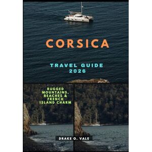 O. VALE, DRAKE CORSICA TRAVEL GUIDE 2026: Rugged Mountains, Beaches & French Island Charm (Trailblazers 2025: The Ultimate Guide to Next-Level Travel) O. VALE, DRAKE CORSICA TRAVEL GUIDE 2026: Rugged Mountains, Beaches & French Island Charm (Trailblazers 2025: The Ultimate Guide to Next-Level Travel)