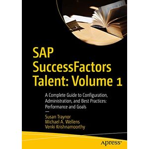 Traynor, Susan SAP SuccessFactors Talent: Volume 1: A Complete Guide to Configuration, Administration, and Best Practices: Performance and Goals Traynor, Susan SAP SuccessFactors Talent: Volume 1: A Complete Guide to Configuration, Administration, and Best Practices: Performance and Goals
