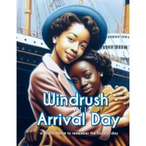 Smith, Karline Windrush Arrival Day A Photo Book: Volume One: 1 Smith, Karline Windrush Arrival Day A Photo Book: Volume One: 1