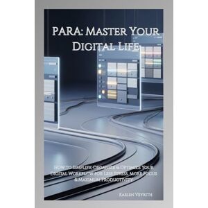 Veyrith, Kaelen PARA: Master Your Digital Life: How to Simplify, Organize & Optimize Your Digital Workflow for Less Stress, More Focus & Maximum Productivity Veyrith, Kaelen PARA: Master Your Digital Life: How to Simplify, Organize & Optimize Your Digital Workflow for Less Stress, More Focus & Maximum Productivity