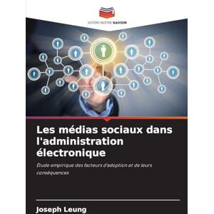 Leung, Joseph Les médias sociaux dans l'administration électronique: Étude empirique des facteurs d'adoption et de leurs conséquences Leung, Joseph Les médias sociaux dans l'administration électronique: Étude empirique des facteurs d'adoption et de leurs conséquences