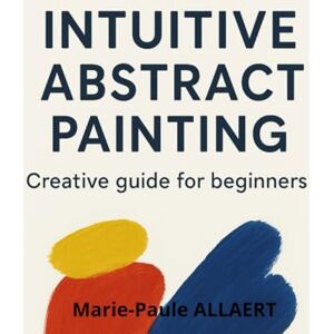 ALLAERT, Marie-Paule START ABSTRACT PAINTING : 5 SIMPLE EXERCISES TO UNLOCK YOUR CREATIVITY: Express your emotions and create unique abstract paintings, even if you’ve never painted before! ALLAERT, Marie-Paule START ABSTRACT PAINTING : 5 SIMPLE EXERCISES TO UNLOCK YOUR CREATIVITY: Express your emotions and create unique abstract paintings, even if you’ve never painted before!