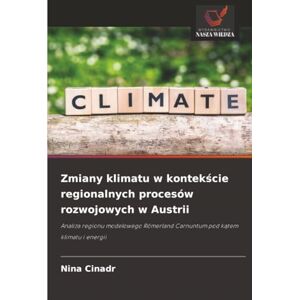 Cinadr, Nina Zmiany klimatu w kontekście regionalnych procesów rozwojowych w Austrii: Analiza regionu modelowego Römerland Carnuntum pod kątem klimatu i energii Cinadr, Nina Zmiany klimatu w kontekście regionalnych procesów rozwojowych w Austrii: Analiza regionu modelowego Römerland Carnuntum pod kątem klimatu i energii