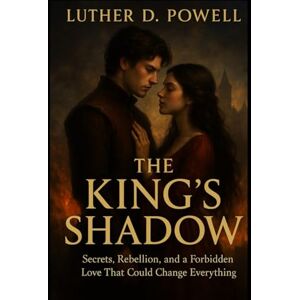 Powell, Luther Don The King’s Shadow: Secrets, Rebellion, and a Forbidden Love That Could Change Everything Powell, Luther Don The King’s Shadow: Secrets, Rebellion, and a Forbidden Love That Could Change Everything