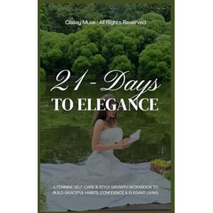Tieu, Elina 21-Days To Elegance: A Self-Care & Confidence Workbook for Women: A Feminine Self-Care & Style Growth Workbook to Build Graceful Habits, Confidence & Elegant Living (Elegant Lady) Tieu, Elina 21-Days To Elegance: A Self-Care & Confidence Workbook for Women: A Feminine Self-Care & Style Growth Workbook to Build Graceful Habits, Confidence & Elegant Living (Elegant Lady)