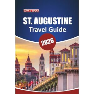 Edgar, Eddy Z. St. Augustine Travel Guide 2026: Discover Historic Landmarks, Scenic Routes, Local Culture, Must-See Attractions, Dining, and Unique Experiences in Florida's Iconic City Edgar, Eddy Z. St. Augustine Travel Guide 2026: Discover Historic Landmarks, Scenic Routes, Local Culture, Must-See Attractions, Dining, and Unique Experiences in Florida's Iconic City