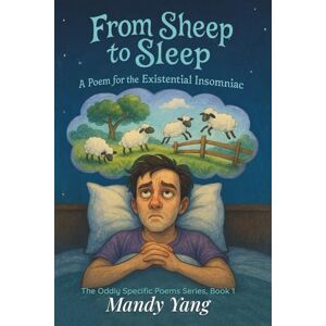 Yang, Mandy From Sheep to Sleep: A Poem for the Existential Insomniac: A darkly whimsical picture book for anyone who has trouble falling asleep (The Oddly Specific Poems Series) Yang, Mandy From Sheep to Sleep: A Poem for the Existential Insomniac: A darkly whimsical picture book for anyone who has trouble falling asleep (The Oddly Specific Poems Series)