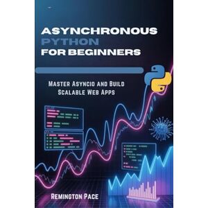 Remington Asynchronous Python for Beginners: Master Asyncio and Build Scalable Web Apps Remington Asynchronous Python for Beginners: Master Asyncio and Build Scalable Web Apps