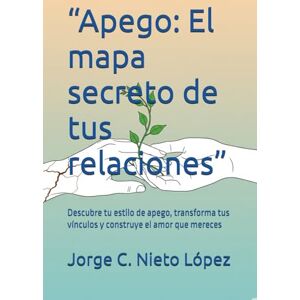 Nieto López, Jorge C. “Apego: El mapa secreto de tus relaciones”: Descubre tu estilo de apego, transforma tus vínculos y construye el amor que mereces Nieto López, Jorge C. “Apego: El mapa secreto de tus relaciones”: Descubre tu estilo de apego, transforma tus vínculos y construye el amor que mereces