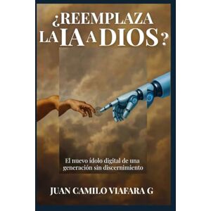 Viafara Garcia, Juan Camilo ¿REEMPLAZA LA IA A DIOS?: El nuevo ídolo digital de una generacion sin discernimiento Viafara Garcia, Juan Camilo ¿REEMPLAZA LA IA A DIOS?: El nuevo ídolo digital de una generacion sin discernimiento