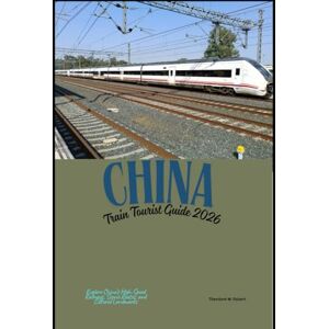 Robert, Theodore W. China Train Tourist Guide 2026: Explore China’s High-Speed Railways, Scenic Routes, and Cultural Landmarks: 51 (Train Travel Guide) Robert, Theodore W. China Train Tourist Guide 2026: Explore China’s High-Speed Railways, Scenic Routes, and Cultural Landmarks: 51 (Train Travel Guide)