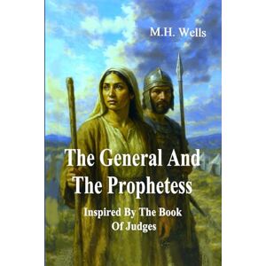 Wells, M. Hadassah The General and the Prophetess: Inspired By The Book Of Judges (The Covenant Chronicles) Wells, M. Hadassah The General and the Prophetess: Inspired By The Book Of Judges (The Covenant Chronicles)
