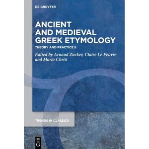 Ancient and Medieval Greek Etymology: Theory and Practice II: 178 (Trends in Classics Supplementary Volumes, 178) Ancient and Medieval Greek Etymology: Theory and Practice II: 178 (Trends in Classics Supplementary Volumes, 178)