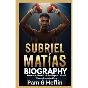 Heflin, Pam G Subriel Matías Biography: From the Streets of Santiago to World Championship Glory Heflin, Pam G Subriel Matías Biography: From the Streets of Santiago to World Championship Glory