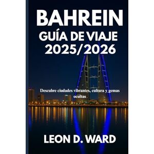WARD, LEON D Bahrein GUÍA DE VIAJE 2025/2026: Descubre ciudades vibrantes, cultura y gemas ocultas WARD, LEON D Bahrein GUÍA DE VIAJE 2025/2026: Descubre ciudades vibrantes, cultura y gemas ocultas