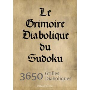 Breton, Océane Le Grimoire Diabolique du Sudoku 3 650 grilles diaboliques: Prêt(e) à relever le défi ? Pourrez-vous résoudre ces 3650 grilles diaboliques ? 1 ... ! 6 grilles par page + Corrigés inclus. Breton, Océane Le Grimoire Diabolique du Sudoku 3 650 grilles diaboliques: Prêt(e) à relever le défi ? Pourrez-vous résoudre ces 3650 grilles diaboliques ? 1 ... ! 6 grilles par page + Corrigés inclus.