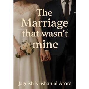 Arora, Jagdish The Marriage That Wasn't Mine Arora, Jagdish The Marriage That Wasn't Mine